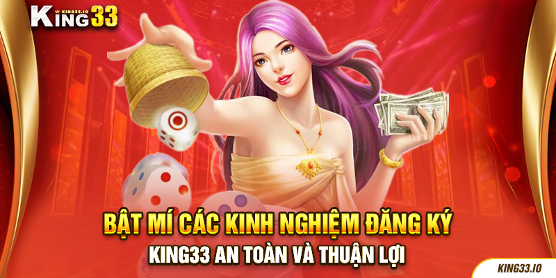 Bật mí các kinh nghiệm đăng ký King33 an toàn và thuận lợi