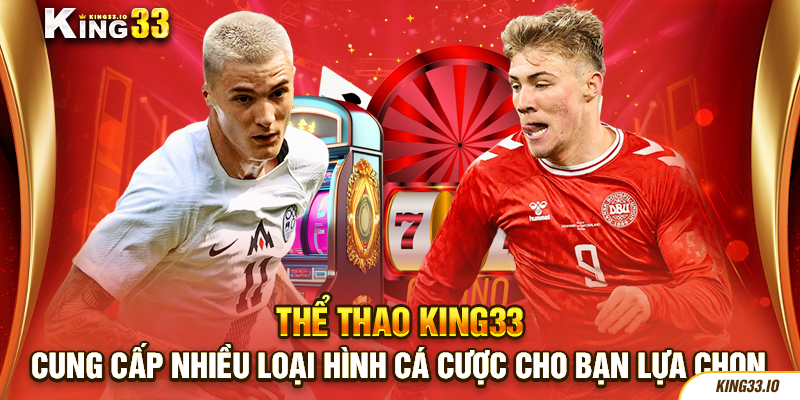 Thể thao King33 cung cấp nhiều loại hình cá cược cho bạn lựa chọn