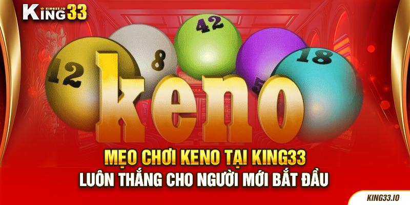 Mẹo chơi Keno tại King33 luôn thắng cho người mới bắt đầu